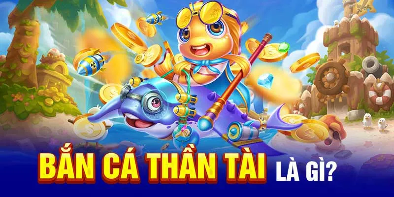 Giải trí bắn cá Thần Tài là cơ hội làm giàu nhanh chóng