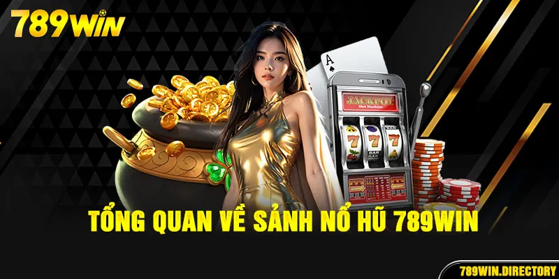 Thông tin sơ lược về sảnh cược nổ hũ 789Win